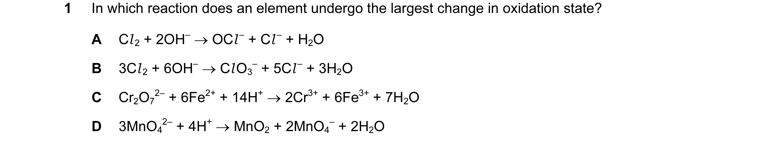 Question 84: In which reaction does an element undergo the largest change in oxidation state? A Cl 2 + 2OH– → OCl – + Cl – + H2O B 3Cl 2 + 6OH– → Cl O3 …