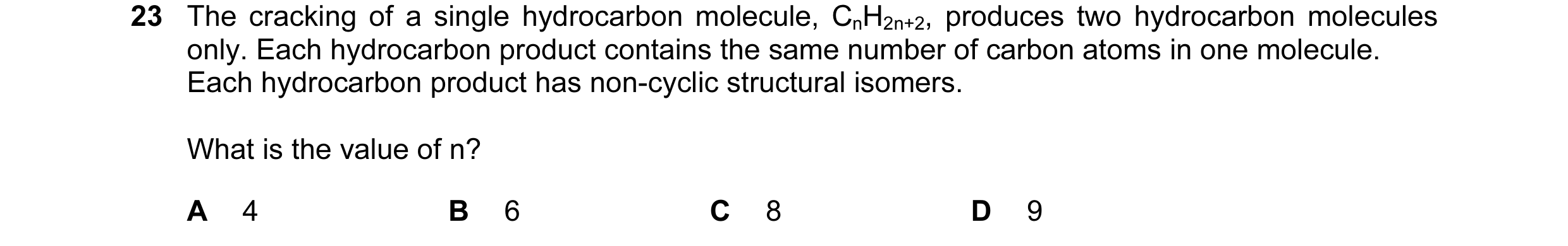 Question 55: The cracking of a single hydrocarbon molecule, CnH2n+2, produces two hydrocarbon molecules only. Each hydrocarbon product contains the same…