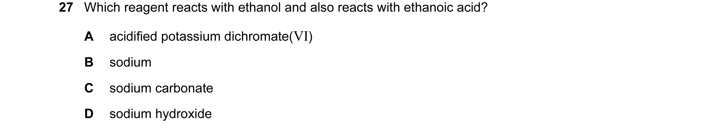 Question 97: Which reagent reacts with ethanol and also reacts with ethanoic acid? A acidified potassium dichromate(VI) B sodium C sodium carbonate D so…