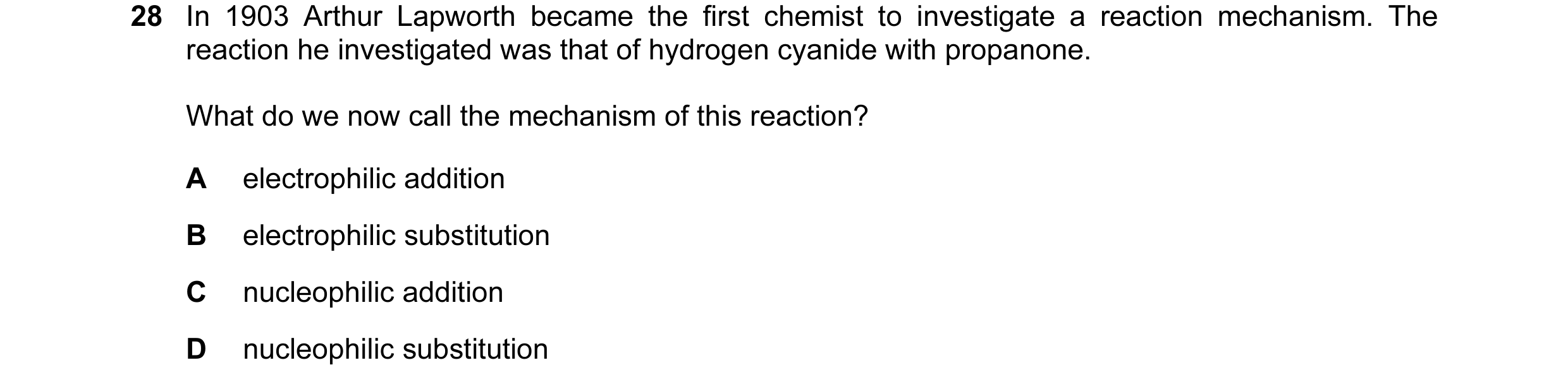 Question 27: In 1903 Arthur Lapworth became the first chemist to investigate a reaction mechanism. The reaction he investigated was that of hydrogen cya…