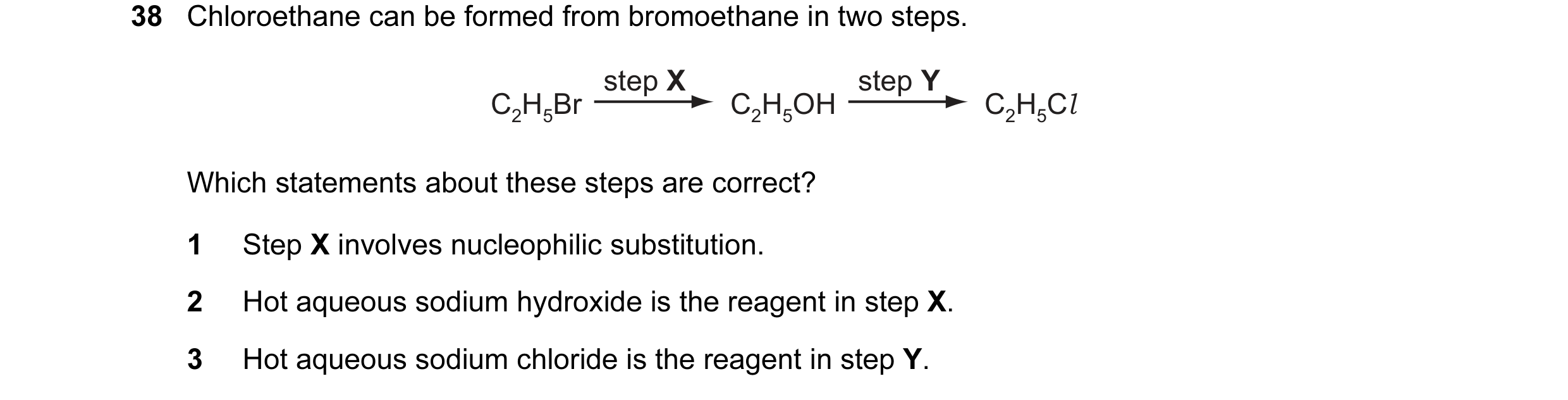 Question 69: Chloroethane can be formed from bromoethane in two steps. step X step Y C2H5Br C2H5OH C2H5Cl Which statements about these steps are correct…