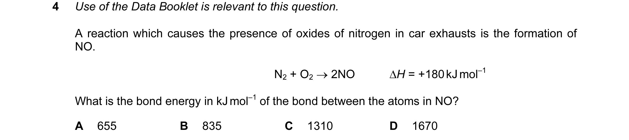 Question 31: Use of the Data Booklet is relevant to this question. A reaction which causes the presence of oxides of nitrogen in car exhausts is the for…
