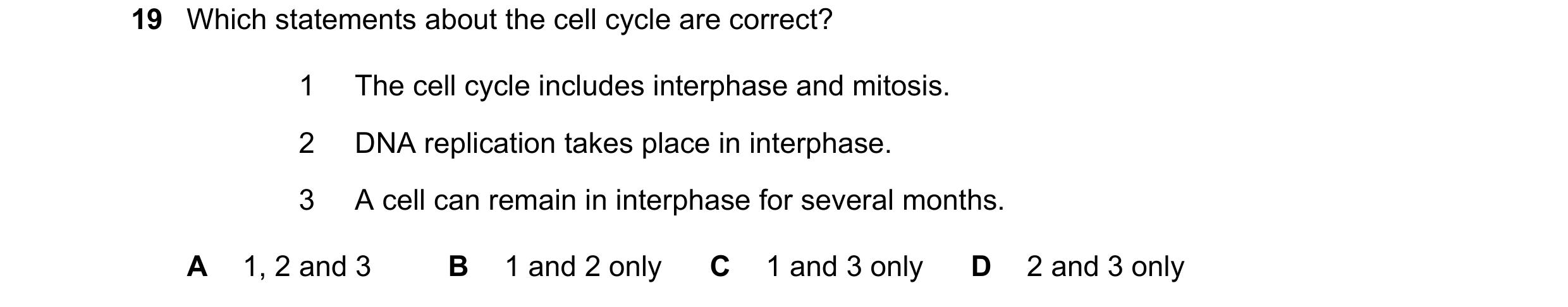 Question 173: Which statements about the cell cycle are correct? 1 The cell cycle includes interphase and mitosis. 2 DNA replication takes place in inter…