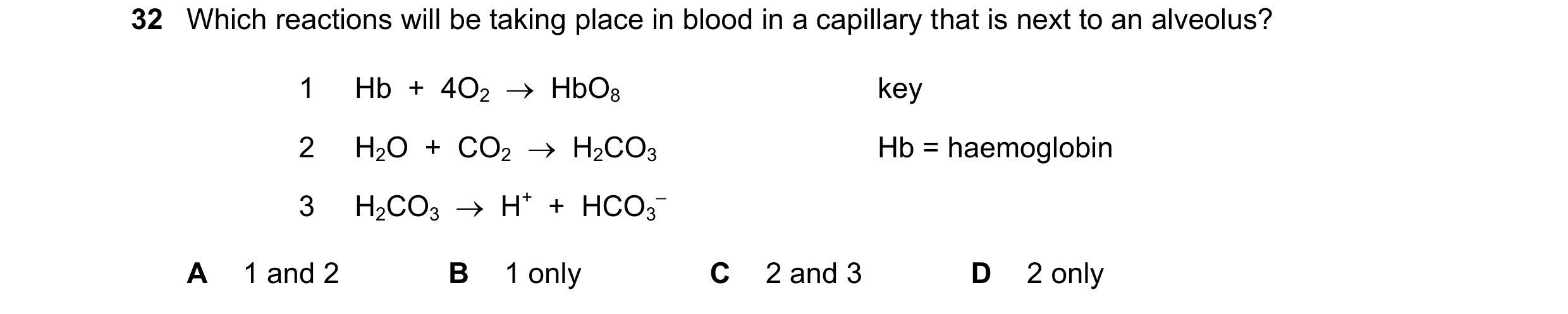 Question 175: Which reactions will be taking place in blood in a capillary that is next to an alveolus? 1 Hb + 4O2 HbO8 key 2 H2O + CO2 H2CO3…