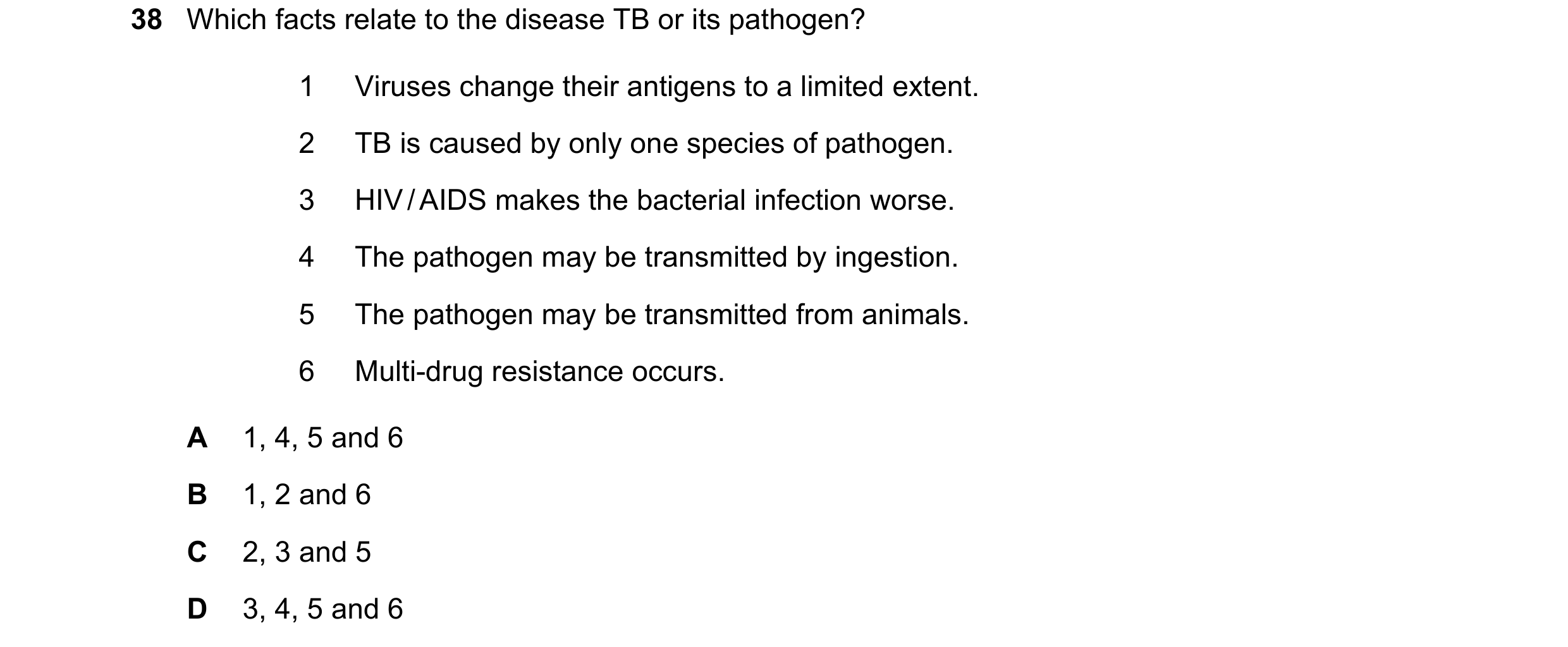Question 153: Which facts relate to the disease TB or its pathogen? 1 Viruses change their antigens to a limited extent. 2 TB is caused by only one speci…