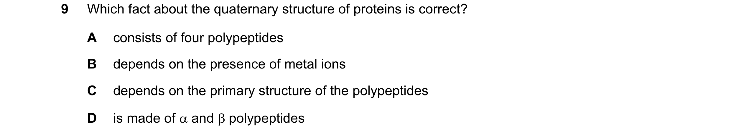 Question 238: Which fact about the quaternary structure of proteins is correct? A consists of four polypeptides B depends on the presence of metal ions C…