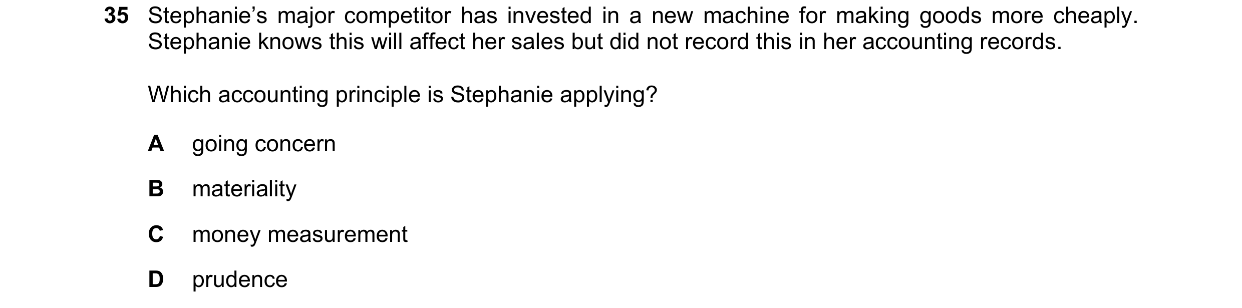 Question 42: Stephanie’s major competitor has invested in a new machine for making goods more cheaply. Stephanie knows this will affect her sales but di…