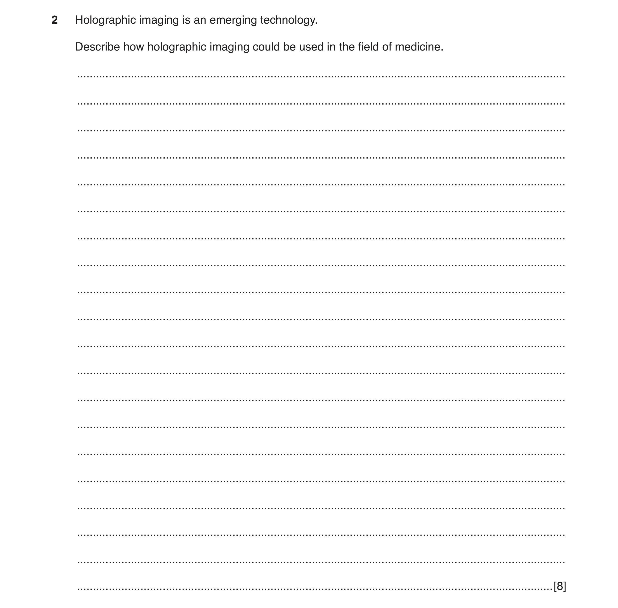 Question 8: Holographic imaging is an emerging technology. Describe how holographic imaging could be used in the field of medicine. ...................…
