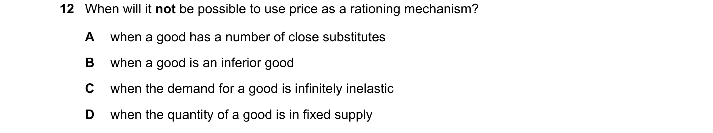 Question 160: When will it not be possible to use price as a rationing mechanism? A when a good has a number of close substitutes B when a good is an inf…