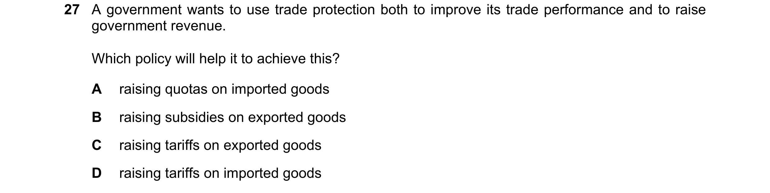 Question 82: A government wants to use trade protection both to improve its trade performance and to raise government revenue. Which policy will help it…