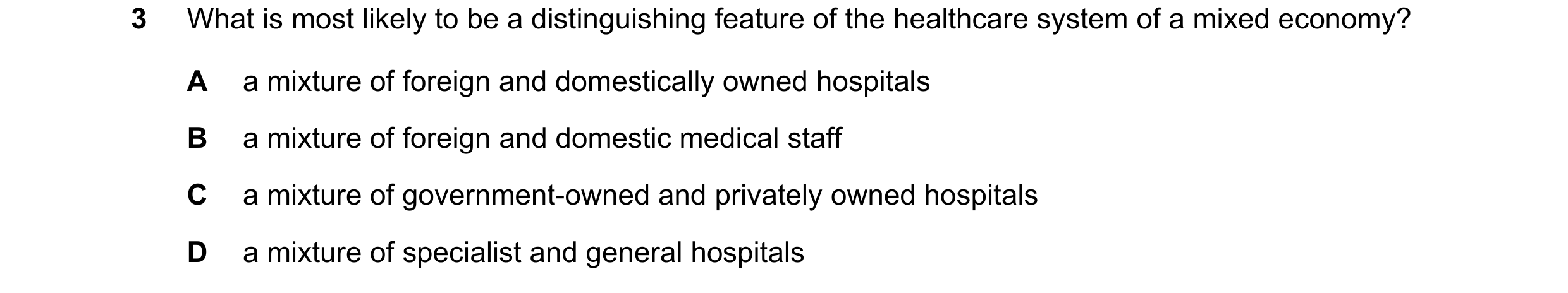 Question 56: What is most likely to be a distinguishing feature of the healthcare system of a mixed economy? A a mixture of foreign and domestically own…
