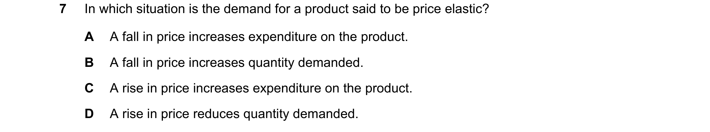 Question 142: In which situation is the demand for a product said to be price elastic? A A fall in price increases expenditure on the product. B A fall i…