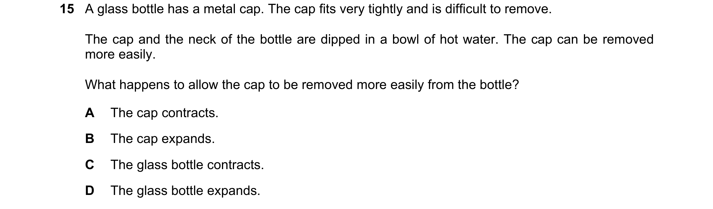Question 136: A glass bottle has a metal cap. The cap fits very tightly and is difficult to remove. The cap and the neck of the bottle are dipped in a bo…