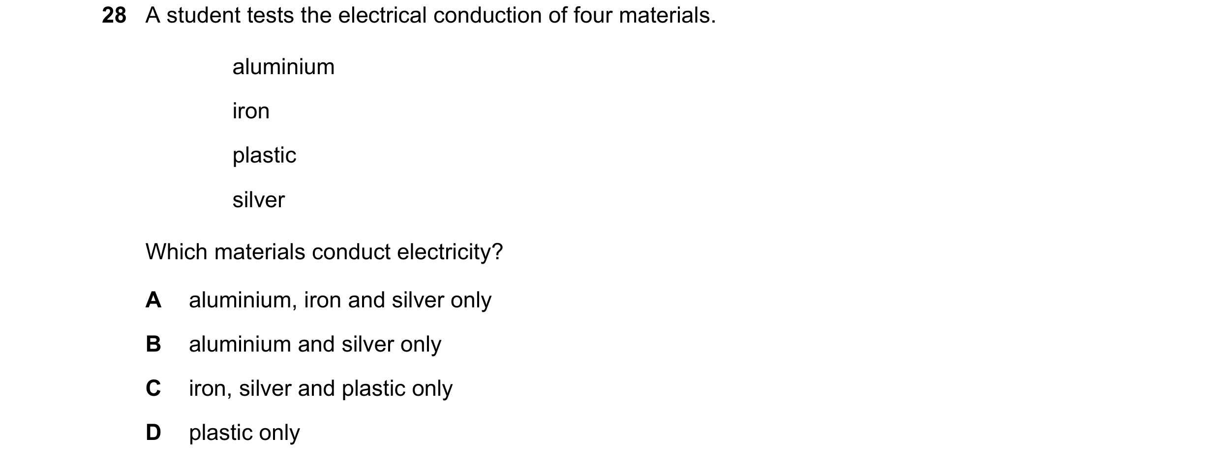 Question 218: A student tests the electrical conduction of four materials. aluminium iron plastic silver Which materials conduct electricity? A aluminium…