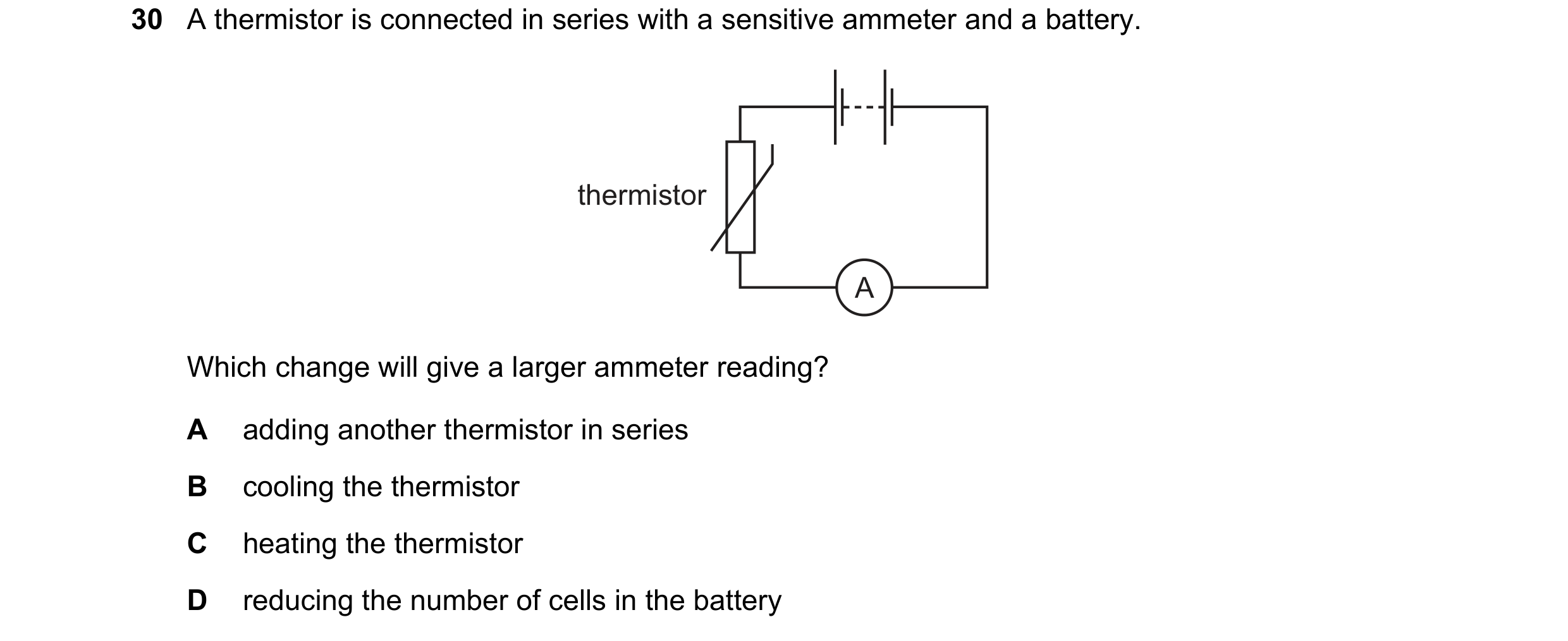 Question 232: A thermistor is connected in series with a sensitive ammeter and a battery. thermistor A Which change will give a larger ammeter reading? A…
