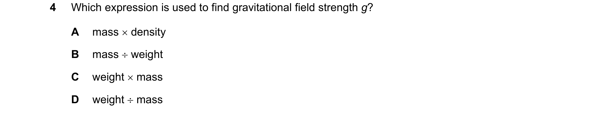 Question 86: Which expression is used to find gravitational field strength g? A mass × density B mass ÷ weight C weight × mass D weight ÷ mass