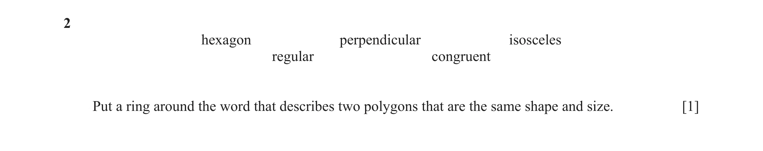 Question 29: hexagon perpendicular isosceles regular congruent Put a ring around the word that describes two polygons that are the same shape and size. …