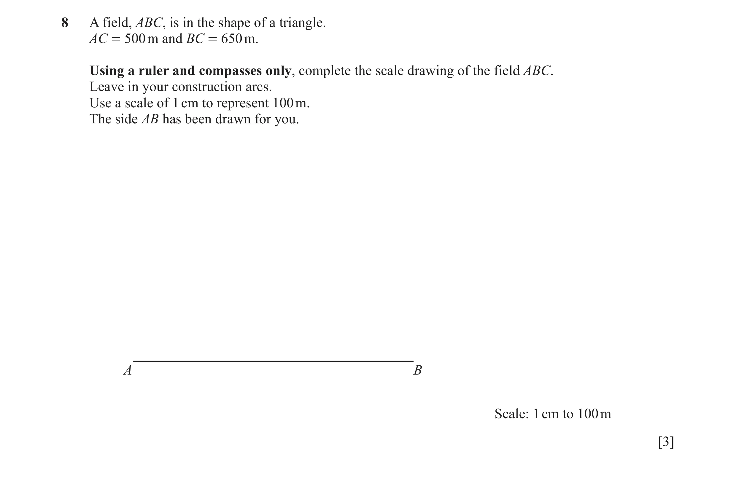 Question 16: A field, ABC, is in the shape of a triangle. AC = 500 m and BC = 650 m. Using a ruler and compasses only, complete the scale drawing of the…