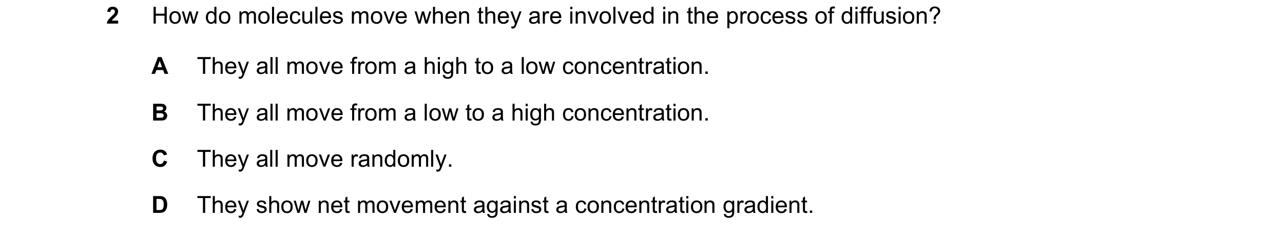 Question 37: How do molecules move when they are involved in the process of diffusion? A They all move from a high to a low concentration. B They all mo…