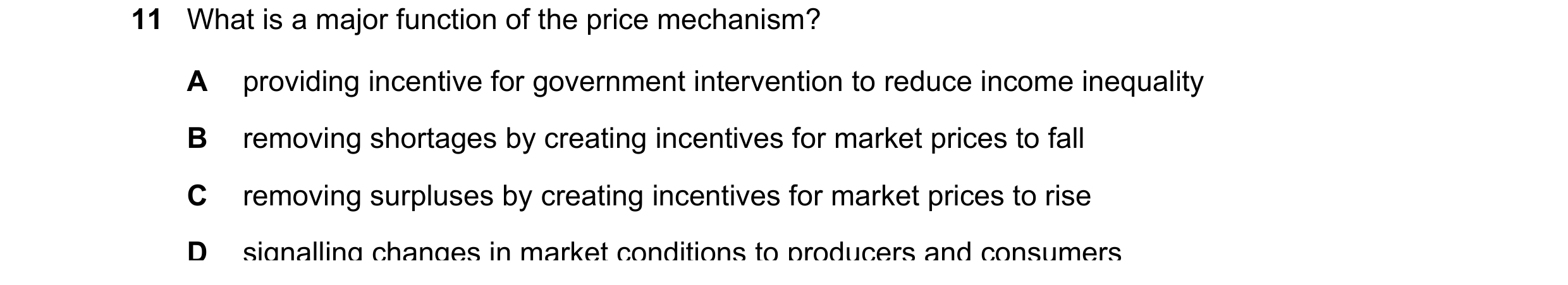 Question 246: What is a major function of the price mechanism? A providing incentive for government intervention to reduce income inequality B removing s…
