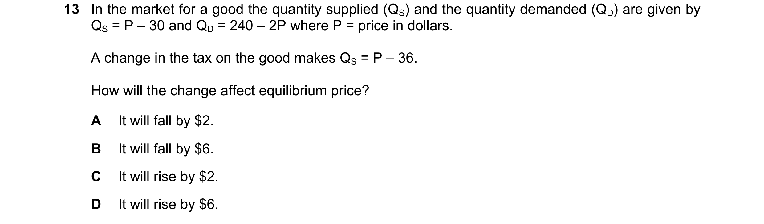 Question 247: In the market for a good the quantity supplied (QS) and the quantity demanded (QD) are given by QS = P – 30 and QD = 240 – 2P where P = pri…
