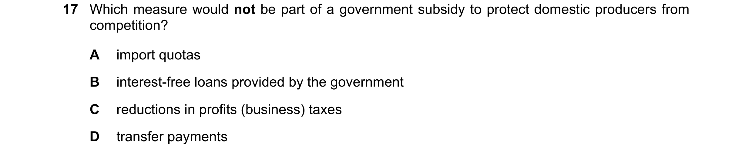 Question 124: Which measure would not be part of a government subsidy to protect domestic producers from competition? A import quotas B interest-free loa…