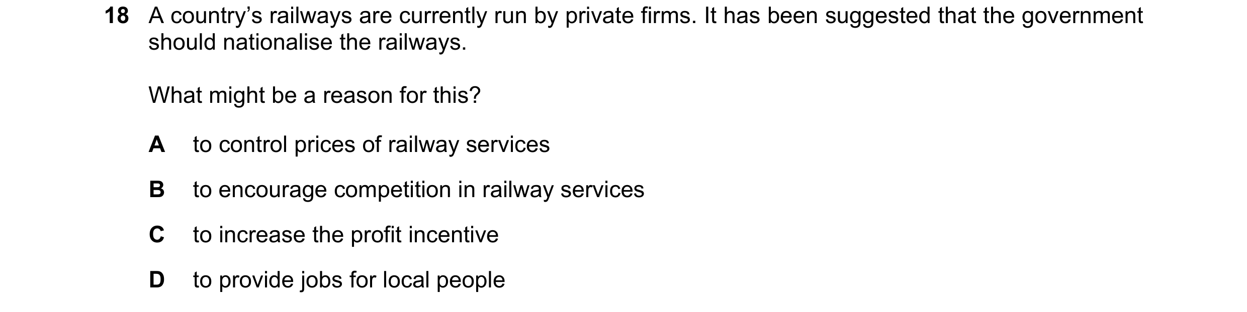 Question 31: A country’s railways are currently run by private firms. It has been suggested that the government should nationalise the railways. What mi…