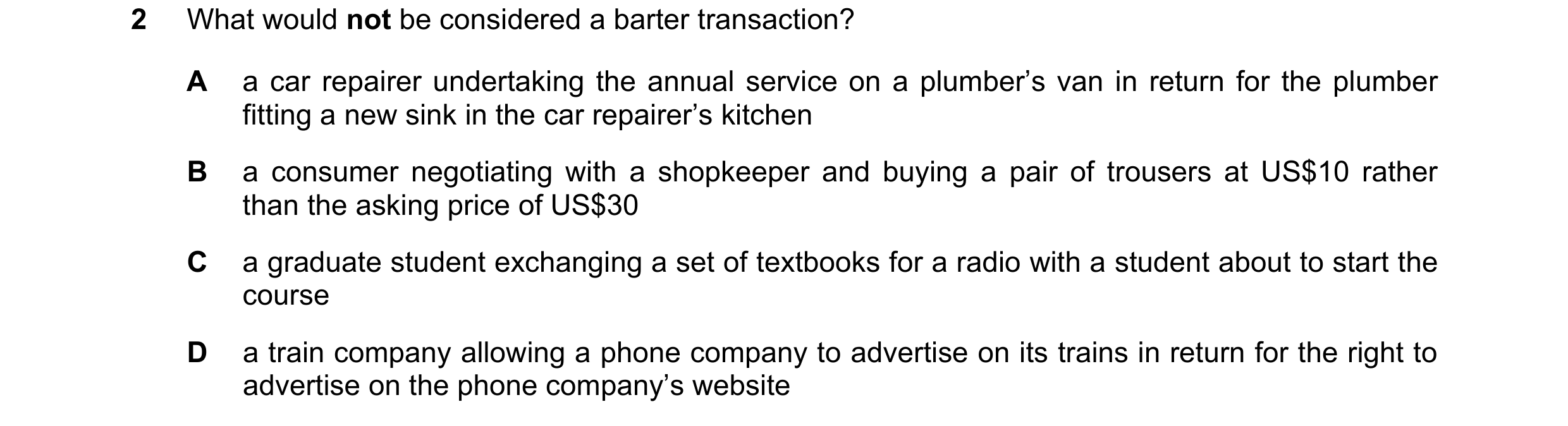 Question 28: What would not be considered a barter transaction? A a car repairer undertaking the annual service on a plumber’s van in return for the plu…