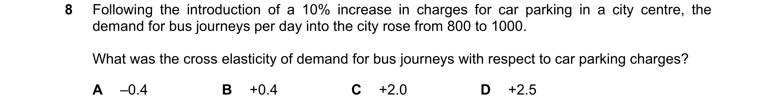 Question 202: Following the introduction of a 10% increase in charges for car parking in a city centre, the demand for bus journeys per day into the city…