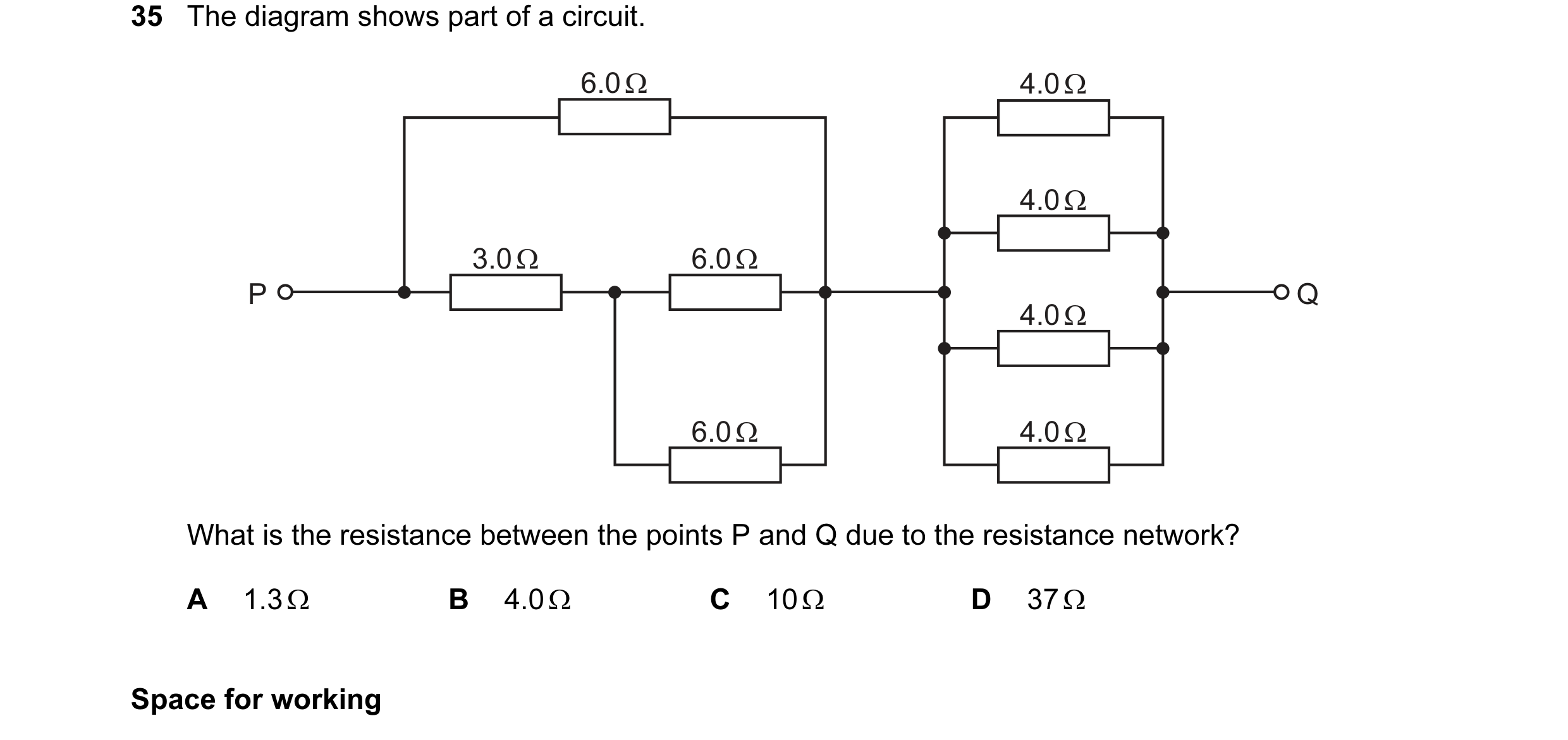 Question 26: The diagram shows part of a circuit. 6.0 Ω 4.0 Ω 4.0 Ω 3.0 Ω 6.0 Ω P Q 4.0 Ω 6.0 Ω 4.0 Ω What is the resistance between the points P and Q …