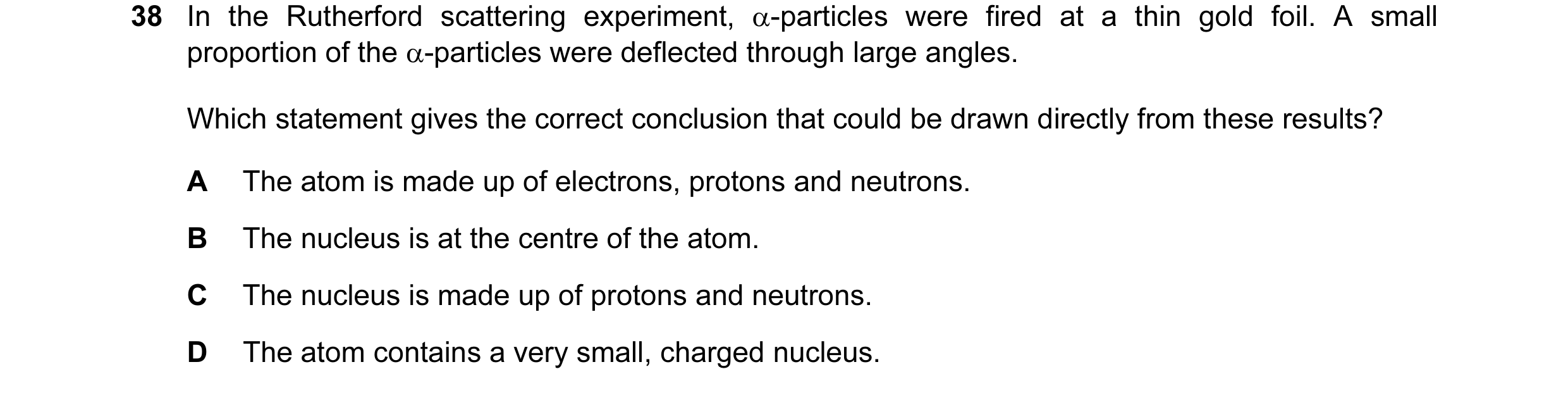 Question 27: In the Rutherford scattering experiment, α-particles were fired at a thin gold foil. A small proportion of the α-particles were deflected t…