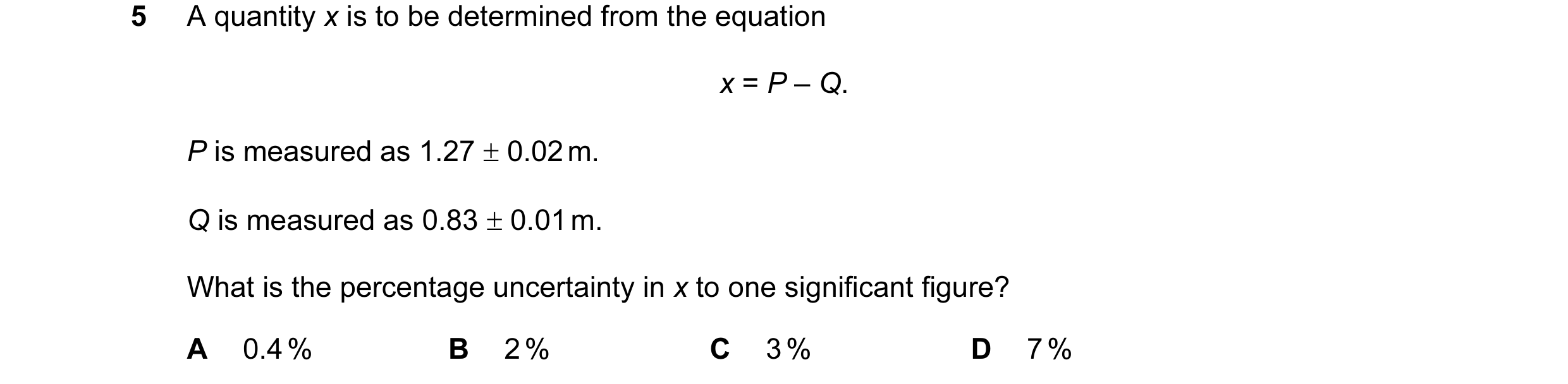 Question 22: A quantity x is to be determined from the equation x = P – Q. P is measured as 1.27 ± 0.02 m. Q is measured as 0.83 ± 0.01 m. What is the p…