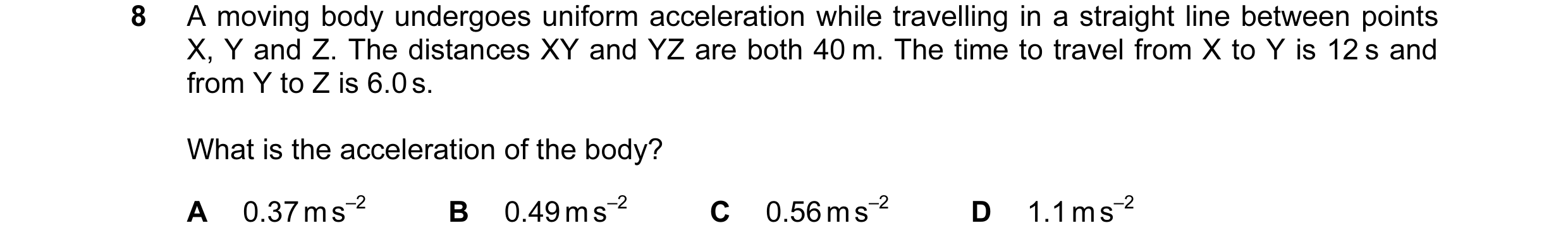 Question 28: A moving body undergoes uniform acceleration while travelling in a straight line between points X, Y and Z. The distances XY and YZ are bot…