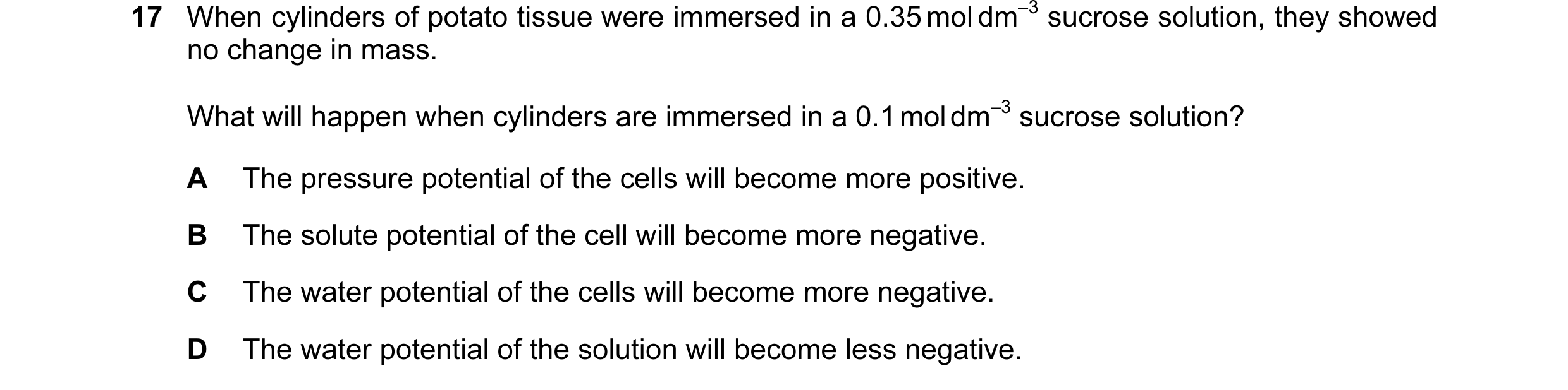 Question 36: When cylinders of potato tissue were immersed in a 0.35 mol dm–3 sucrose solution, they showed no change in mass. What will happen when cyl…