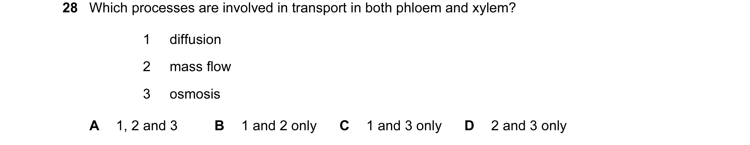 Question 32: Which processes are involved in transport in both phloem and xylem? 1 diffusion 2 mass flow 3 osmosis A 1, 2 and 3 B 1 and 2 only C 1 and 3…