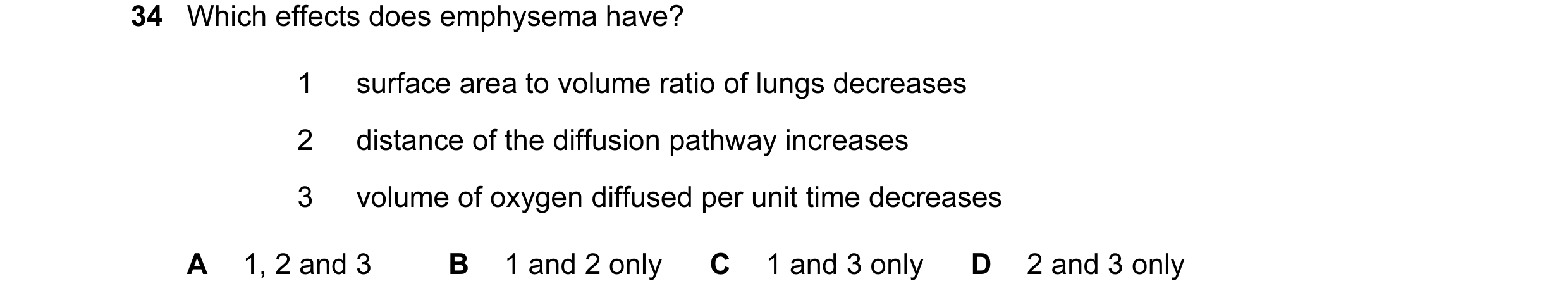 Question 39: Which effects does emphysema have? 1 surface area to volume ratio of lungs decreases 2 distance of the diffusion pathway increases 3 volume…