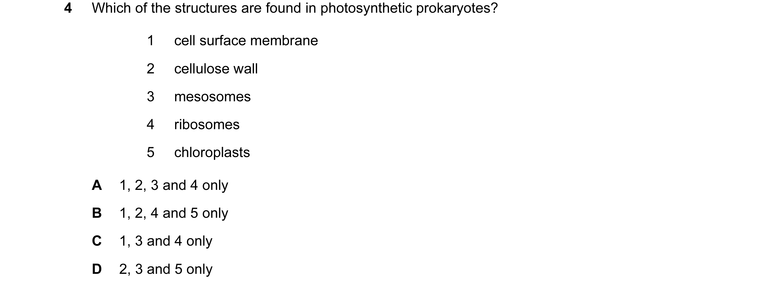 Question 45: Which of the structures are found in photosynthetic prokaryotes? 1 cell surface membrane 2 cellulose wall 3 mesosomes 4 ribosomes 5 chlorop…