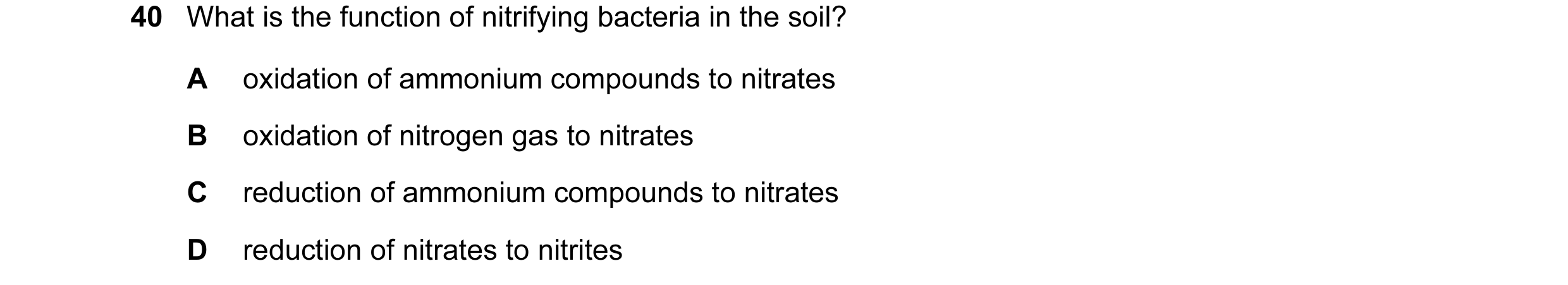 Question 6: What is the function of nitrifying bacteria in the soil? A oxidation of ammonium compounds to nitrates B oxidation of nitrogen gas to nitra…