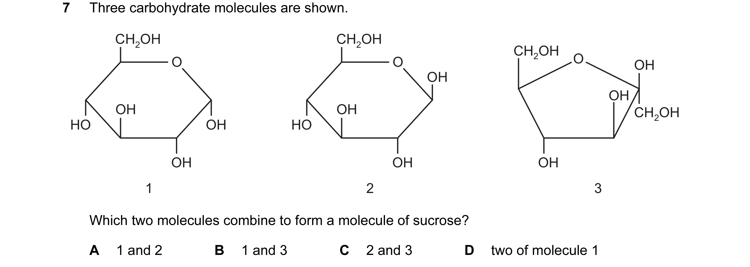 Question 44: Three carbohydrate molecules are shown. CH2OH CH2OH CH2OH O O O OH OH OH OH OH CH2OH HO OH HO OH OH OH 1 2 3 Which two molecules combine to…