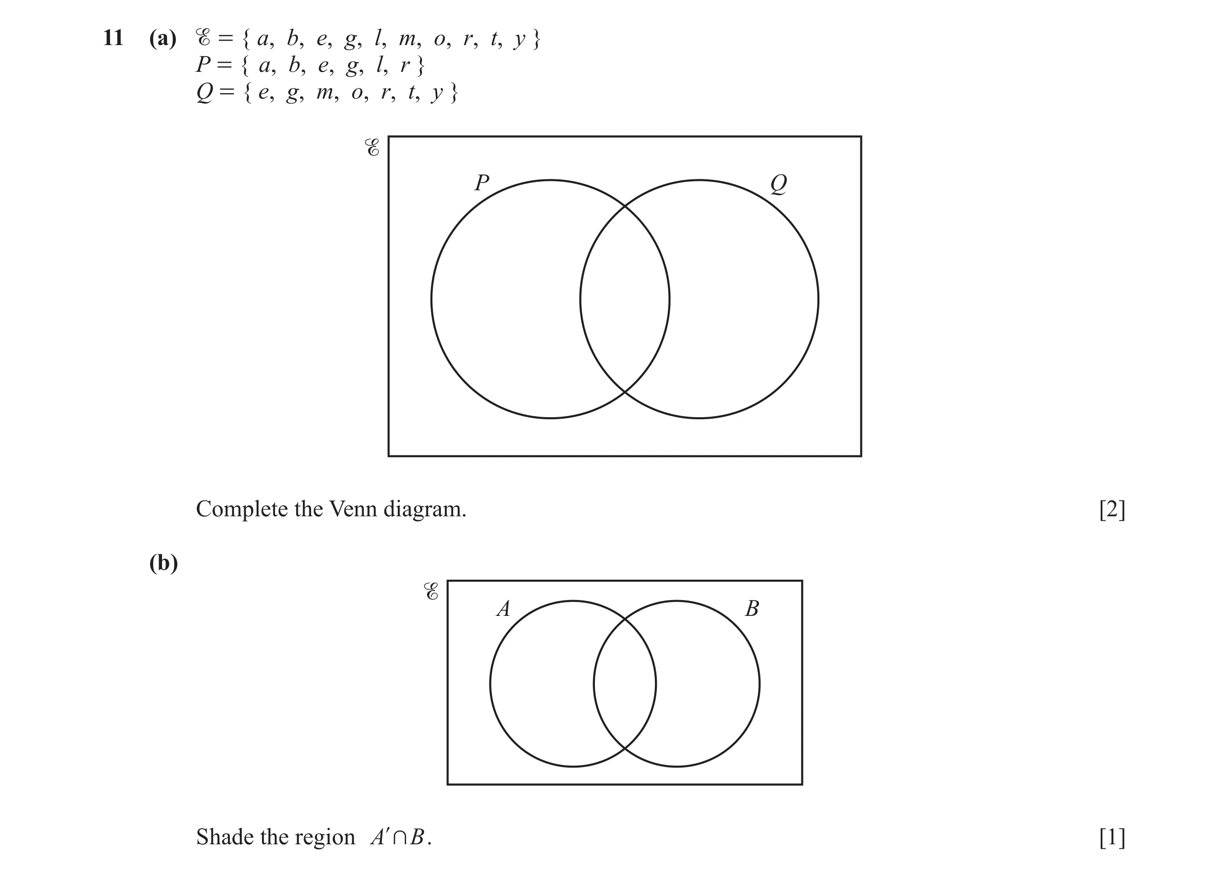Question 48: (a)  = { a, b, e, g, l, m, o, r, t, y } P = { a, b, e, g, l, r } Q = { e, g, m, o, r, t, y } P Q Complete the Venn diagram. [2] (b) A B Sh…