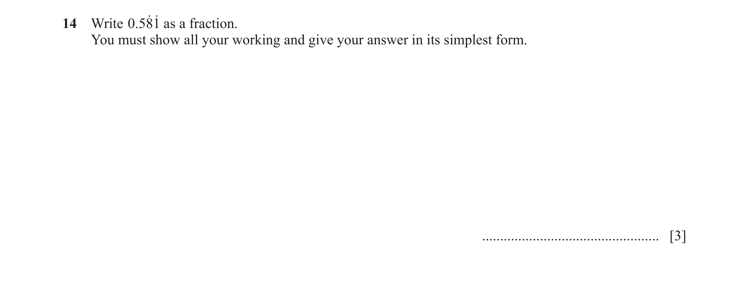 Question 98: Write .0581o o as a fraction. You must show all your working and give your answer in its simplest form. ...................................…