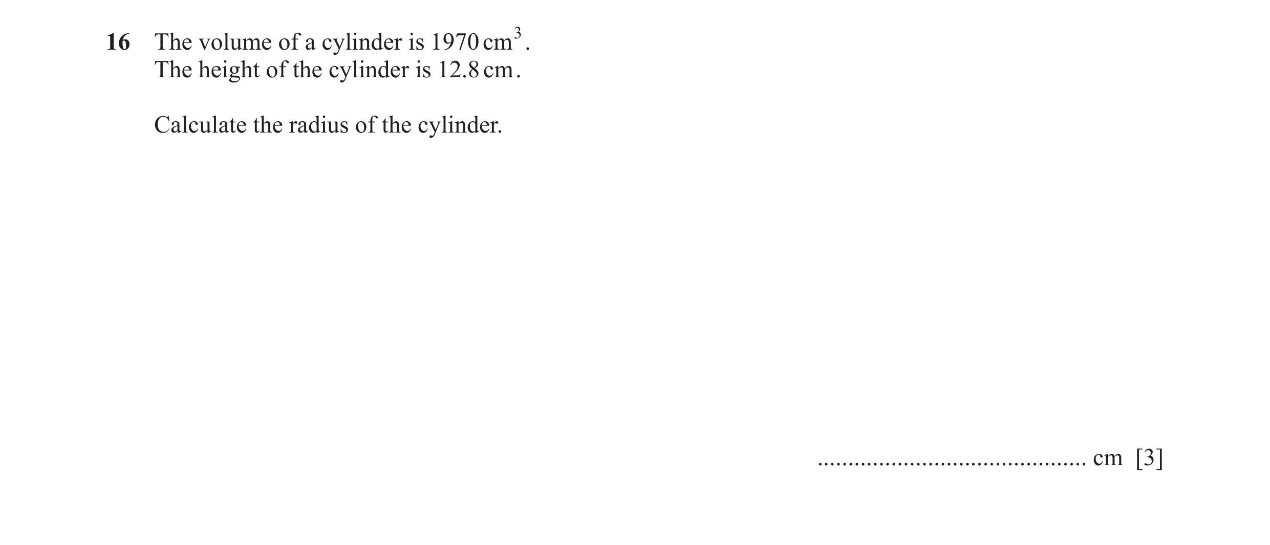 Question 31: The volume of a cylinder is 1970 cm 3. The height of the cylinder is 12.8 cm . Calculate the radius of the cylinder. ......................…