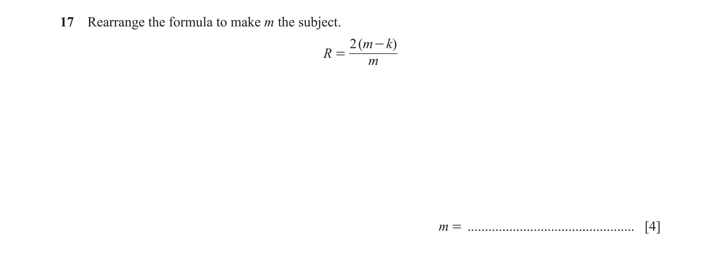 Question 129: Rearrange the formula to make m the subject. 2 ( m - k) R = m m = ................................................ [4]