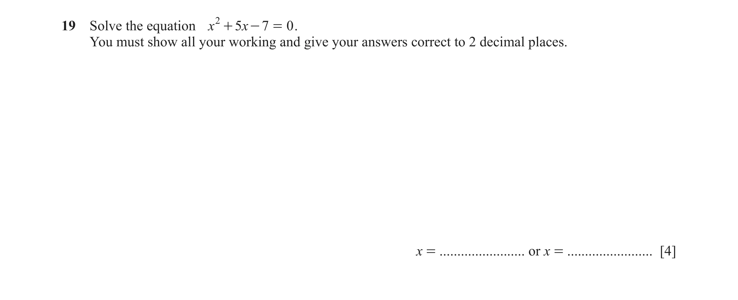 Question 130: Solve the equation x 2 + 5x - 7 = 0 . You must show all your working and give your answers correct to 2 decimal places. x = ...............…