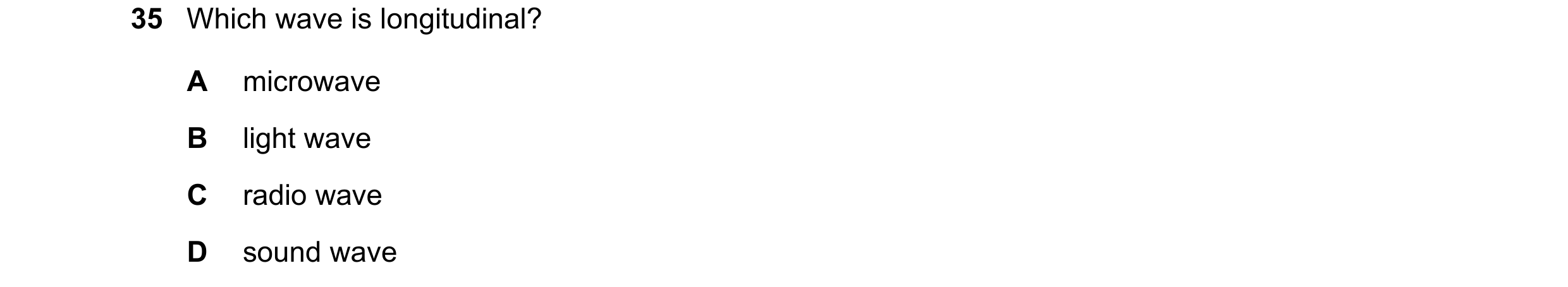 Question 21: Which wave is longitudinal? A microwave B light wave C radio wave D sound wave