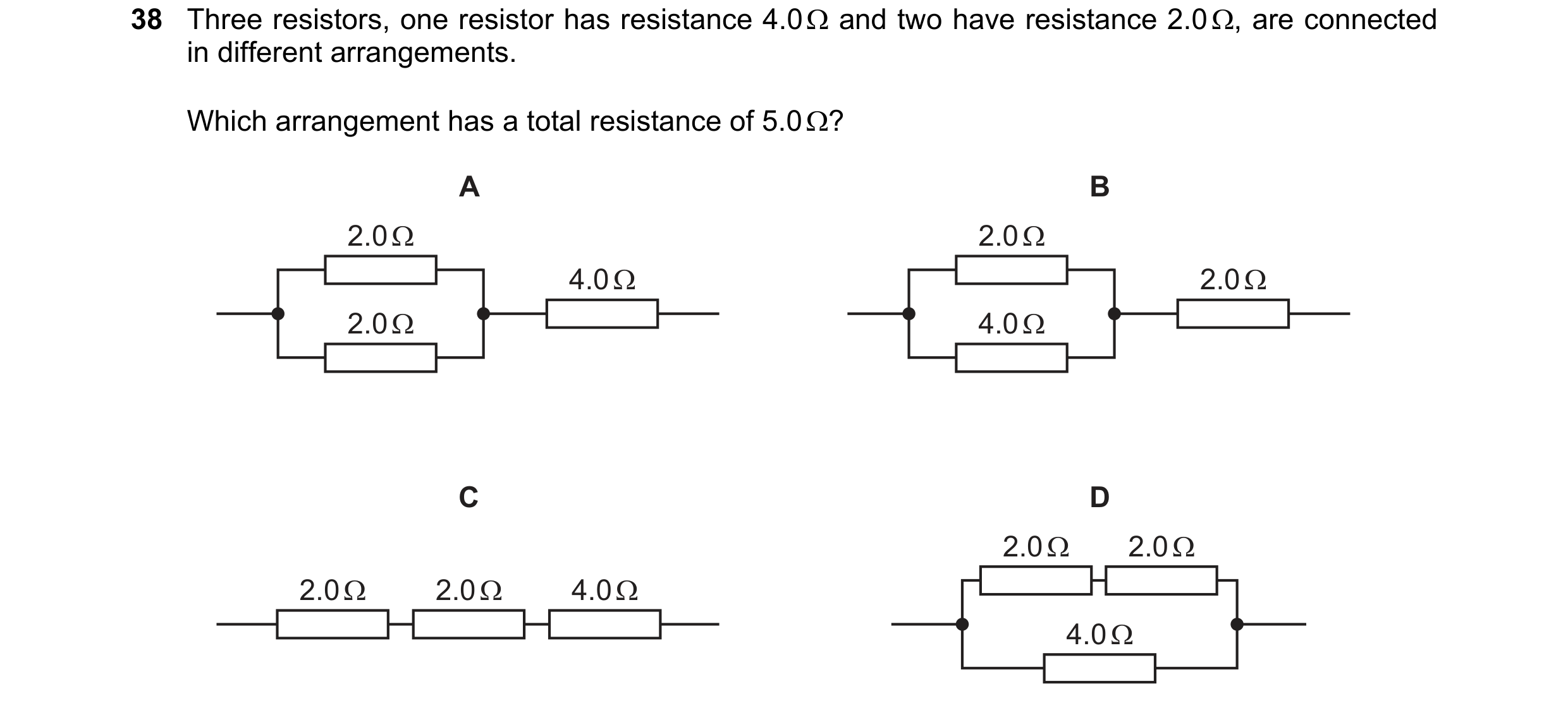 Question 25: Three resistors, one resistor has resistance 4.0 Ω and two have resistance 2.0 Ω, are connected in different arrangements. Which arrangemen…