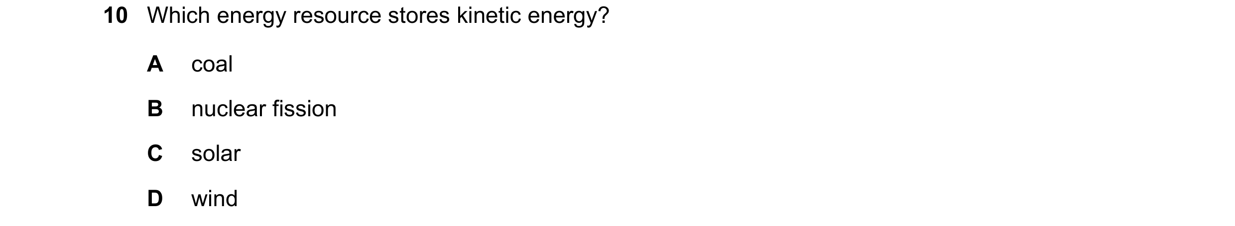 Question 180: Which energy resource stores kinetic energy? A coal B nuclear fission C solar D wind