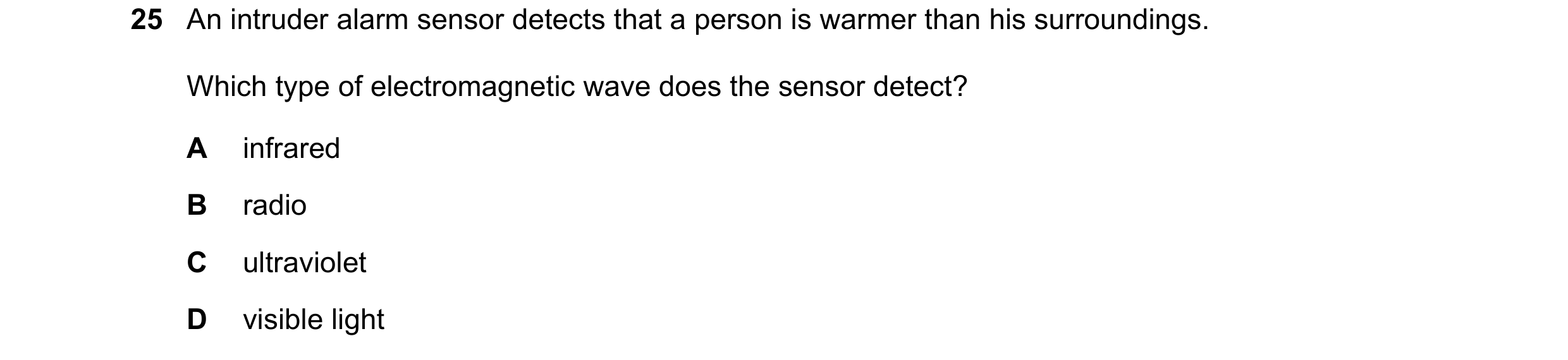 Question 85: An intruder alarm sensor detects that a person is warmer than his surroundings. Which type of electromagnetic wave does the sensor detect? …