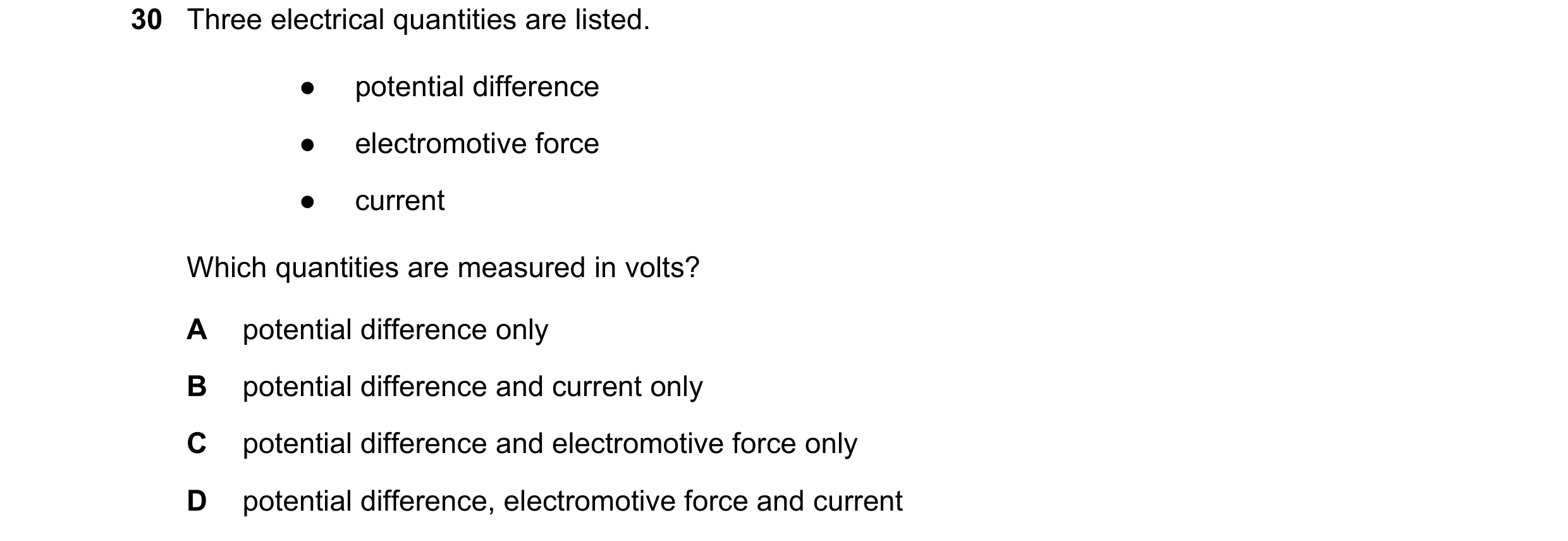 Question 279: Three electrical quantities are listed. ● potential difference ● electromotive force ● current Which quantities are measured in volts? A po…