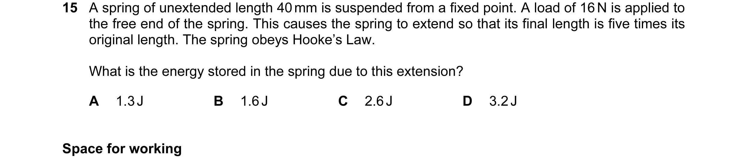 Question 42: A spring of unextended length 40 mm is suspended from a fixed point. A load of 16 N is applied to the free end of the spring. This causes t…